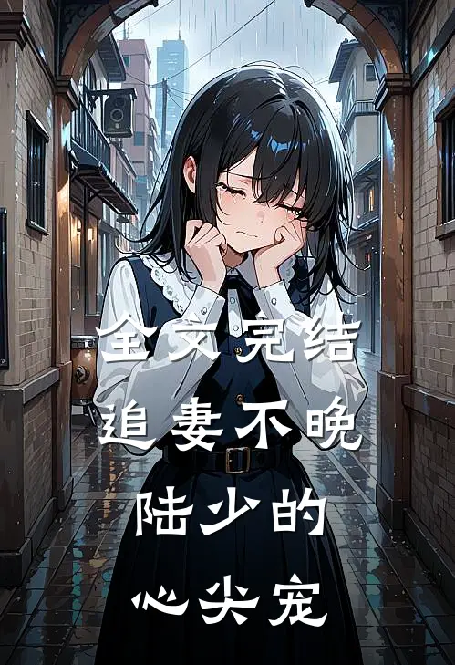 全文完结追妻不晚：陆少的心尖宠