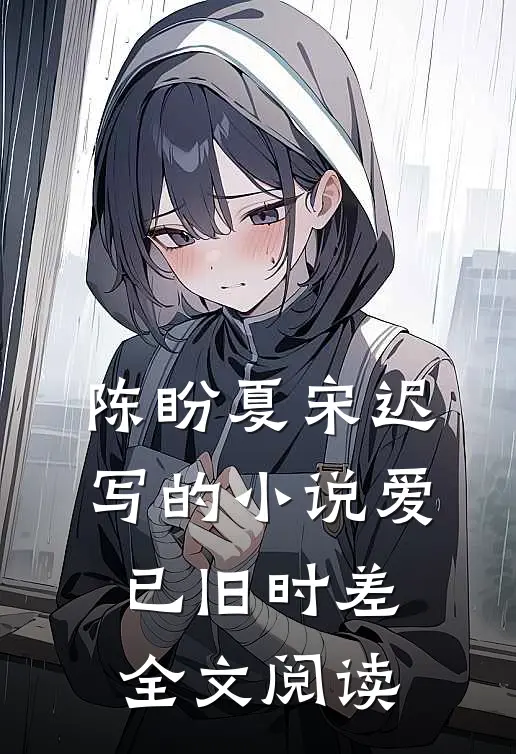 陈盼夏宋迟写的小说爱已旧时差全文阅读