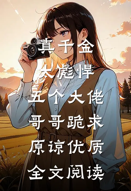 真千金太彪悍，五个大佬哥哥跪求原谅优质全文阅读