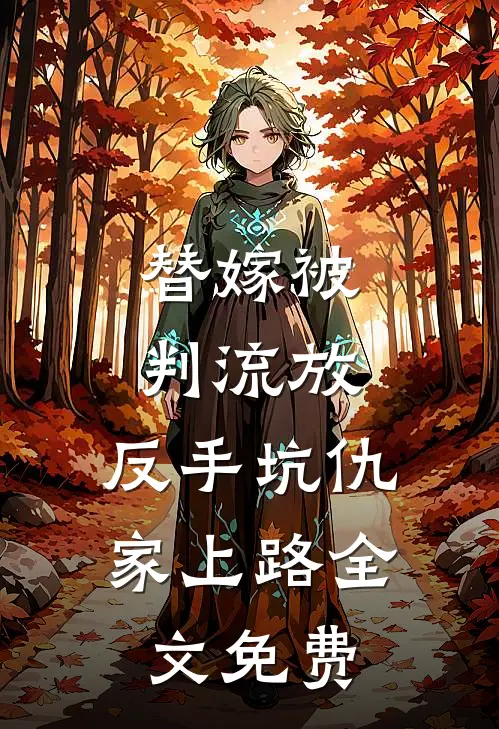 替嫁被判流放，反手坑仇家上路全文免费