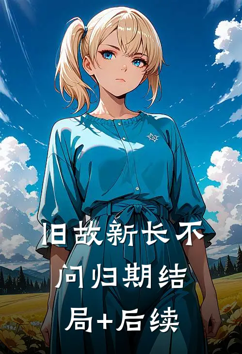 旧故新长不问归期结局+后续
