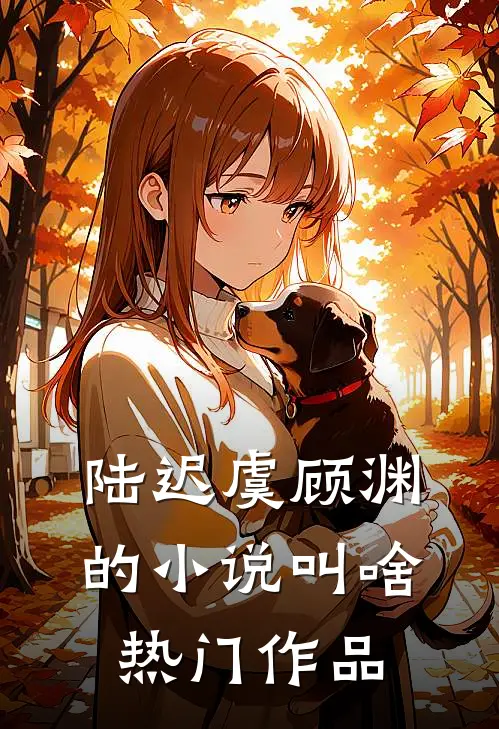 陆迟虞顾渊的叫啥热门作品啊
