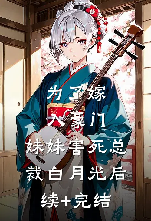 为了嫁入豪门，妹妹害死总裁白月光后续+完结