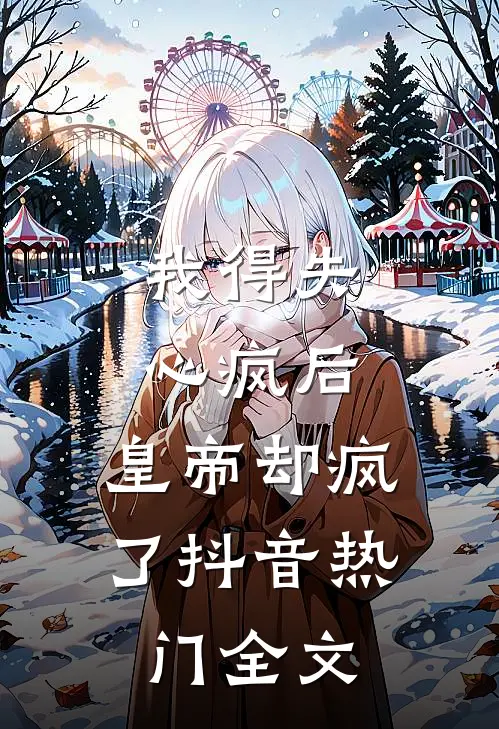 我得失心疯后，皇帝却疯了抖音热门全文