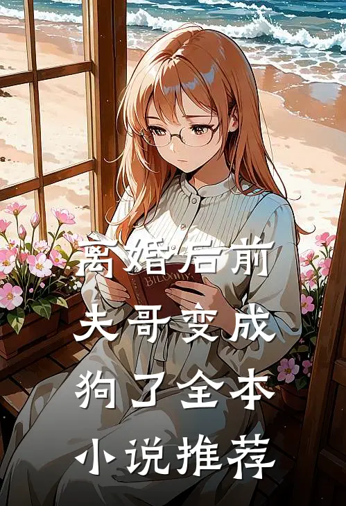 离婚后前夫哥变成狗了全本小说推荐