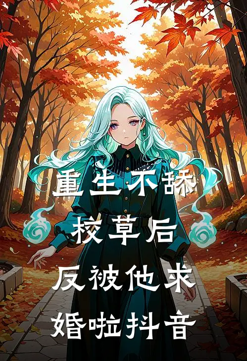 重生不舔校草后，反被他求婚啦抖音