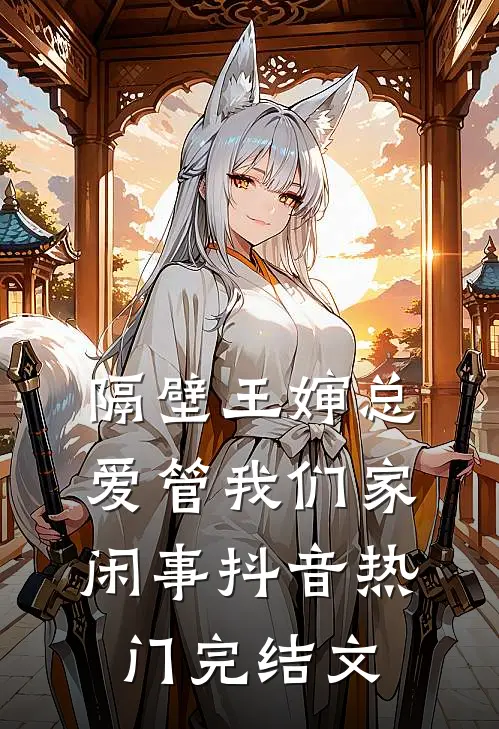 隔壁王婶总爱管我们家闲事抖音热门完结文