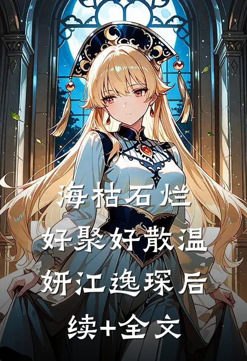 海枯石烂，好聚好散温妍江逸琛后续+全文