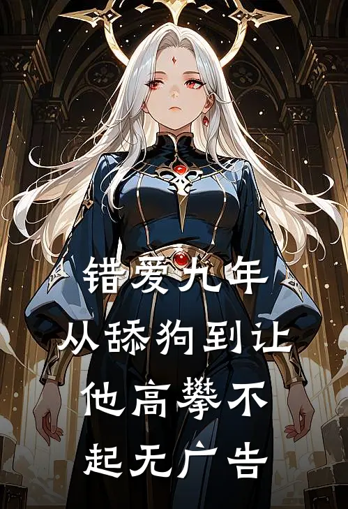 错爱九年：从舔狗到让他高攀不起无广告