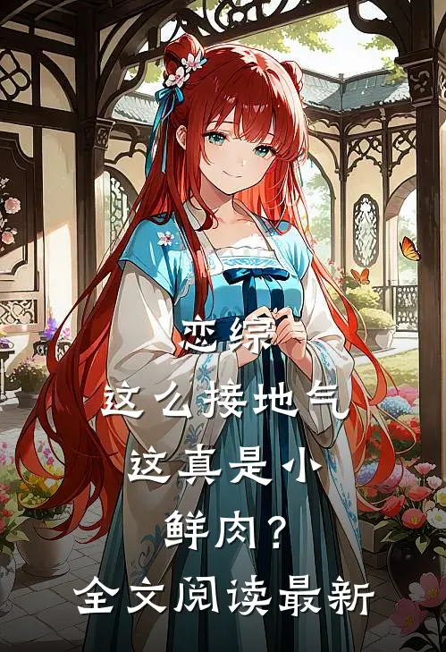 恋综：这么接地气，这真是小鲜肉？全文阅读最新