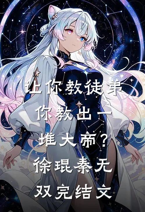 让你教徒弟，你教出一堆大帝？徐琨秦无双完结文