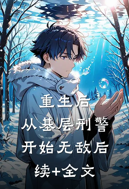 重生后，从基层刑警开始无敌后续+全文