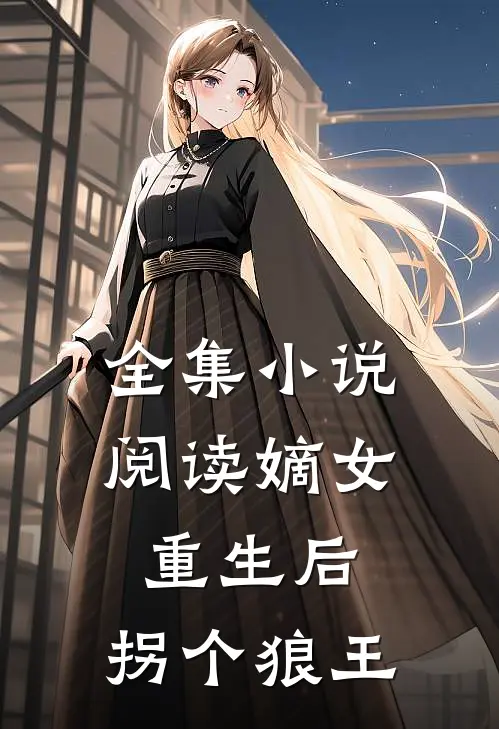 全集小说阅读嫡女重生后，拐个狼王