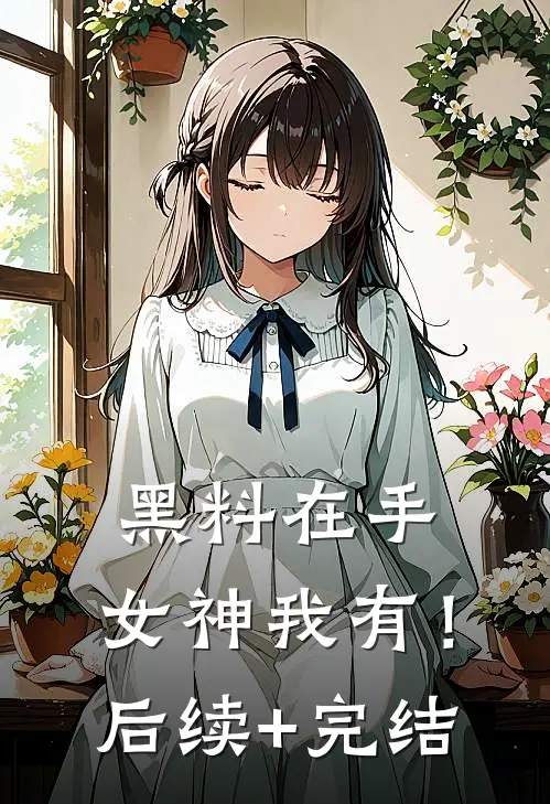 黑料在手，女神我有！后续+完结