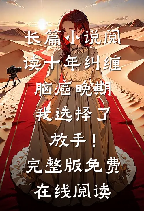 长篇小说阅读十年纠缠：脑癌晚期，我选择了放手！完整版免费在线阅读