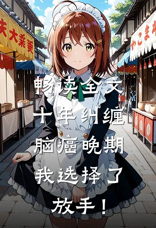 畅读全文十年纠缠：脑癌晚期，我选择了放手！