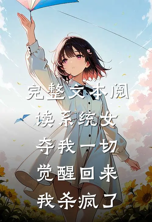 完整文本阅读系统女夺我一切觉醒回来我杀疯了