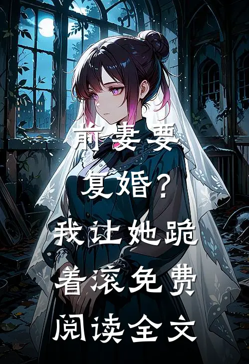 前妻要复婚？我让她跪着滚免费阅读全文
