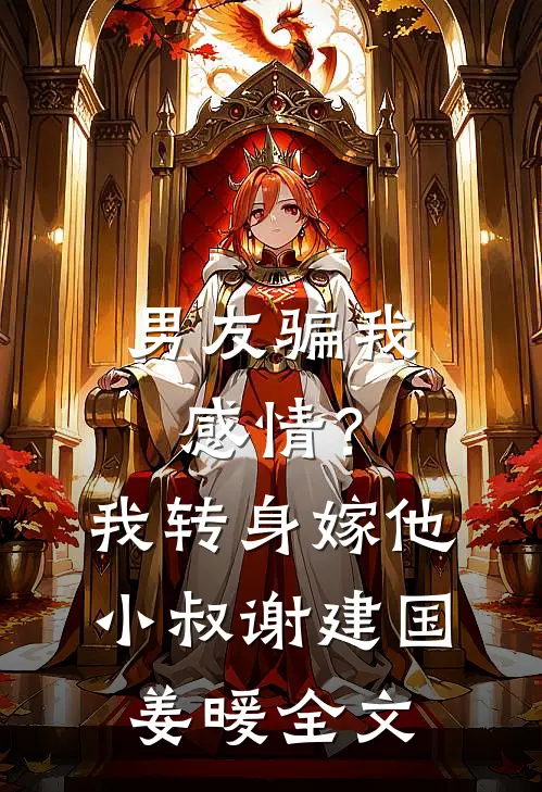 男友骗我感情？我转身嫁他小叔谢建国姜暖全文