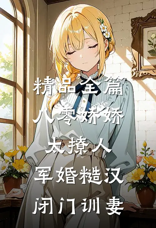 精品全篇八零娇娇太撩人，军婚糙汉闭门训妻
