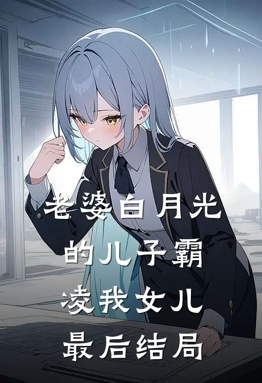 老婆白月光的儿子霸凌我女儿最后结局