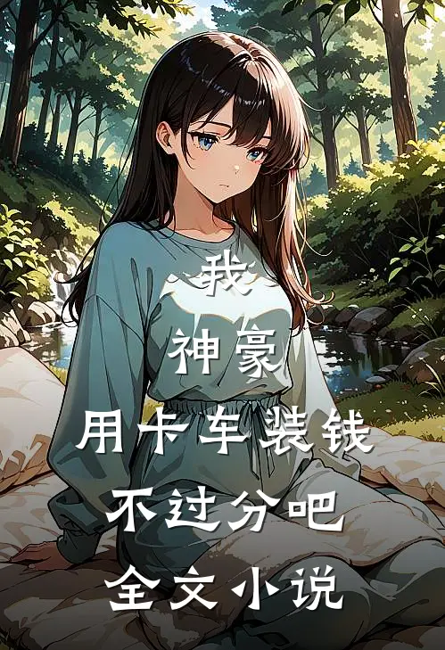 我，神豪，用卡车装钱不过分吧全文小说
