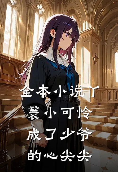 全本小说丫鬟小可怜成了少爷的心尖尖
