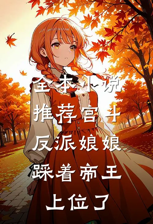 全本小说推荐宫斗：反派娘娘踩着帝王上位了