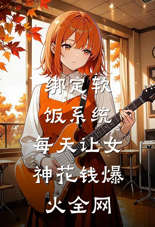 绑定软饭系统，每天让女神花钱爆火全网