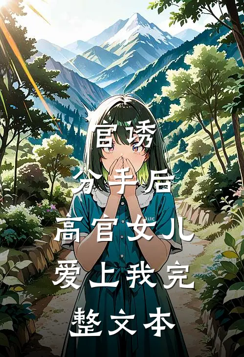 官诱：分手后，高官女儿爱上我完整文本