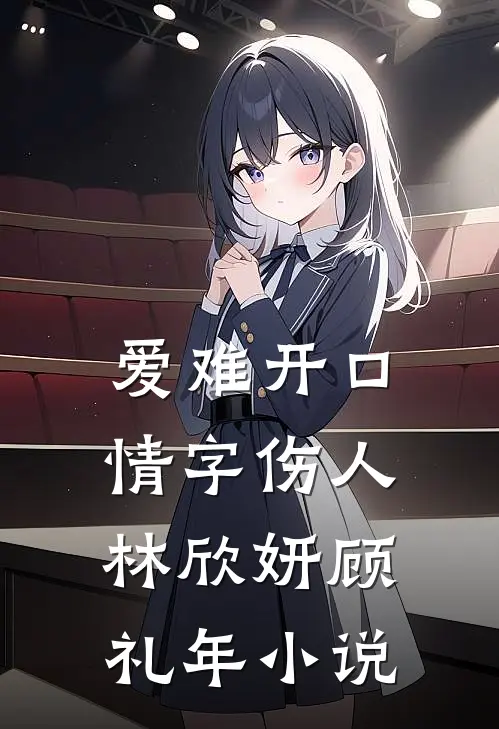 爱难开口，情字伤人林欣妍顾礼年小说