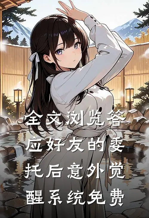 全文浏览答应好友的委托后意外觉醒系统免费