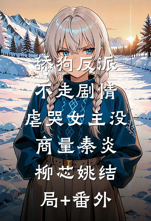 舔狗反派不走剧情，虐哭女主没商量秦炎柳芯姚结局+番外
