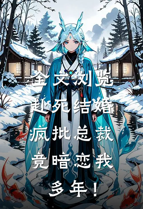 全文浏览赴死结婚，疯批总裁竟暗恋我多年！