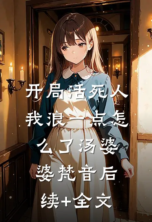 开局活死人，我浪一点怎么了汤婆婆梵音后续+全文
