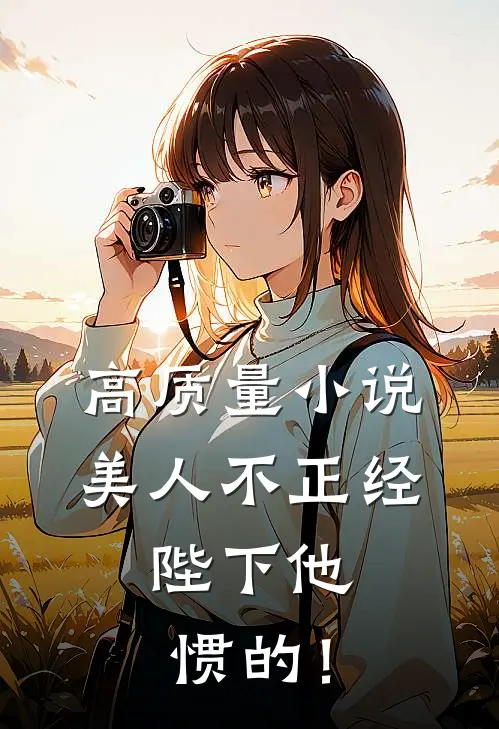 高质量小说美人不正经，陛下他惯的！