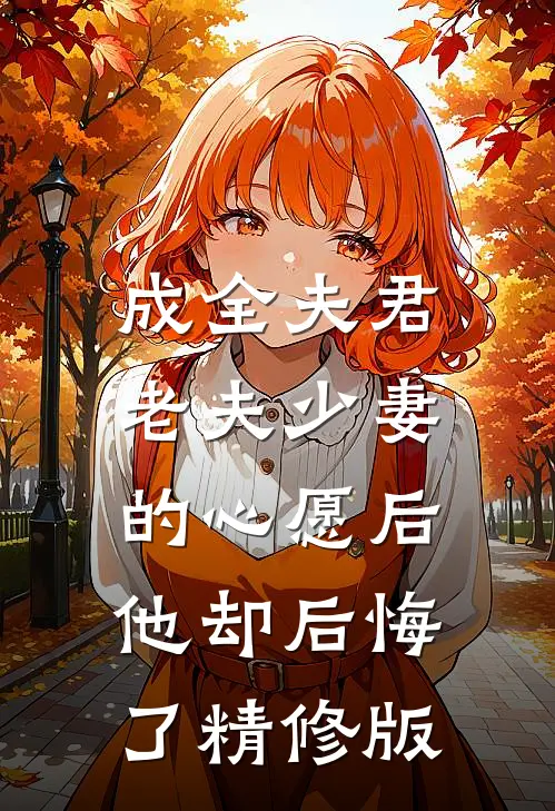 成全夫君老夫少妻的心愿后，他却后悔了精修版