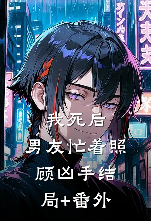 我死后，男友忙着照顾凶手结局+番外