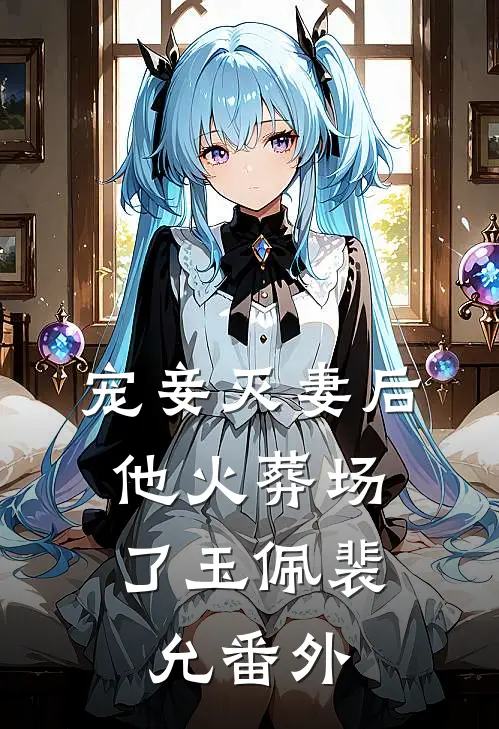 宠妾灭妻后，他火葬场了玉佩裴允 番外