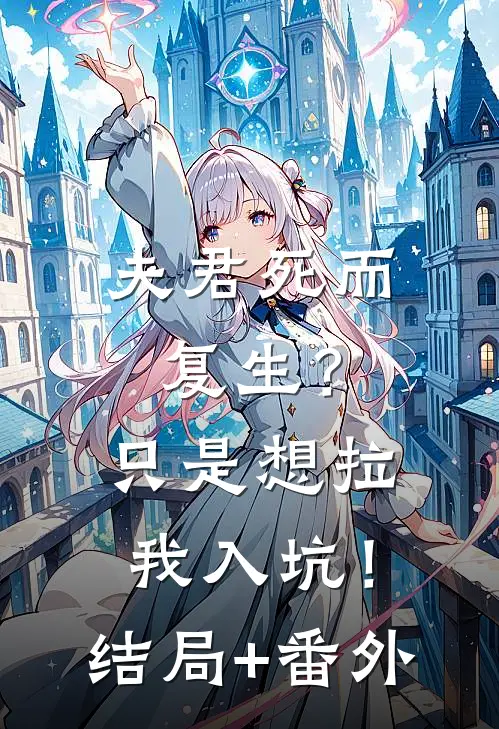 夫君死而复生？只是想拉我入坑！结局+番外