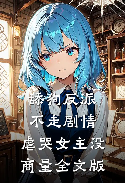 舔狗反派不走剧情，虐哭女主没商量全文版