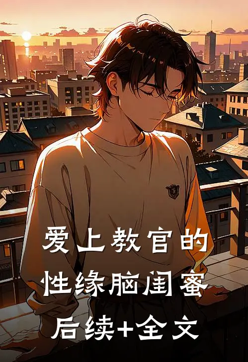 爱上教官的性缘脑闺蜜后续+全文
