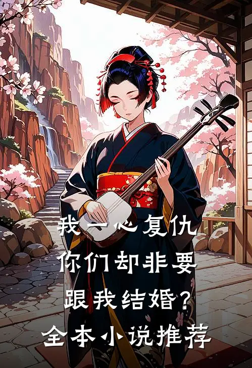 我一心复仇，你们却非要跟我结婚？全本小说推荐