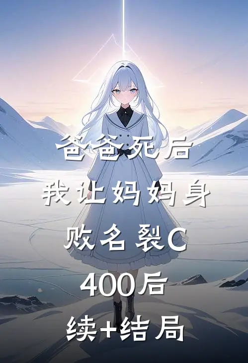 爸爸死后，我让妈妈身败名裂C400后续+结局
