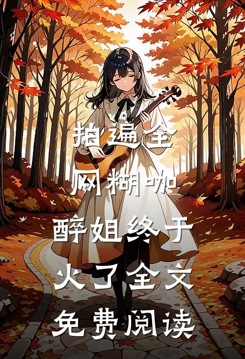拍遍全网糊咖，醉姐终于火了全文免费阅读