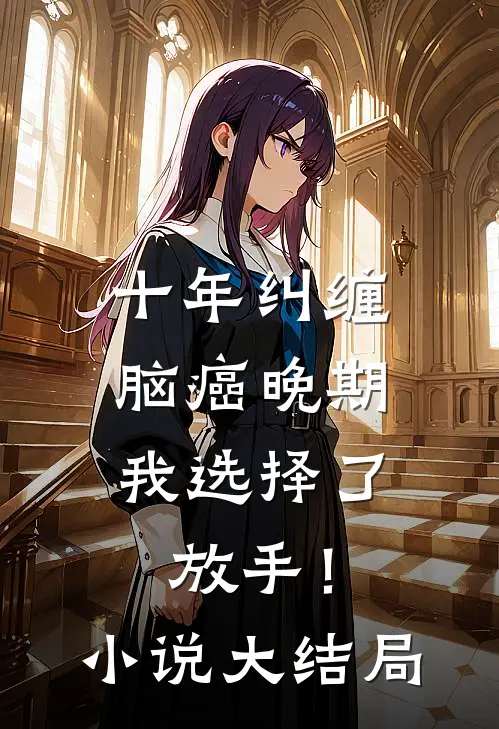 十年纠缠：脑癌晚期，我选择了放手！小说大结局
