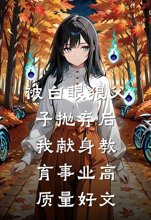 被白眼狼父子抛弃后，我献身教育事业高质量好文