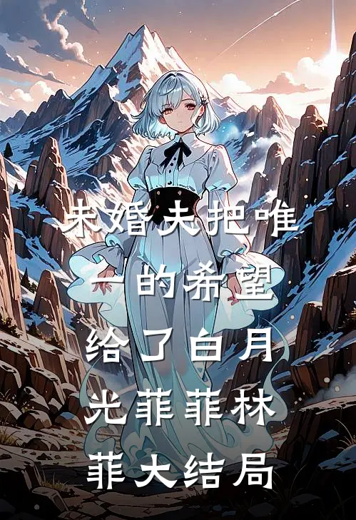 未婚夫把唯一的希望给了白月光菲菲林菲大结局