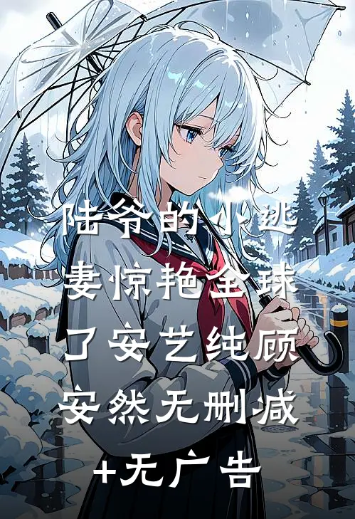 陆爷的小逃妻惊艳全球了安艺纯顾安然无删减+无广告