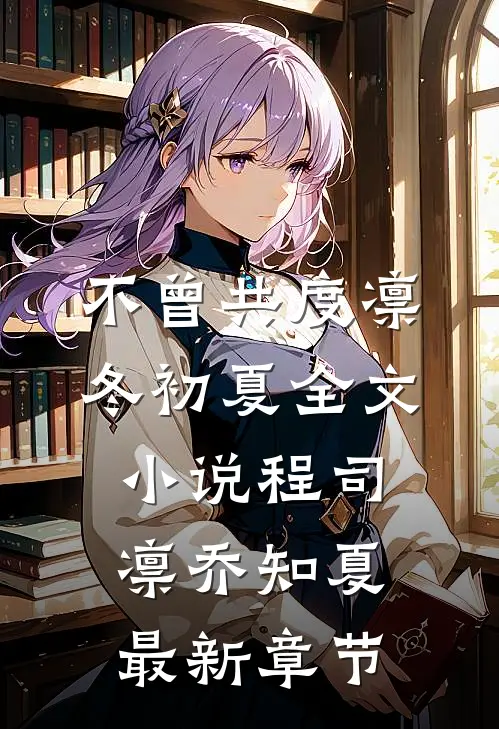 不曾共度凛冬初夏全文小说程司凛乔知夏最新章节